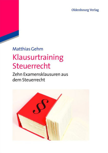 Klausurtraining Steuerrecht: Zehn Examensklausuren aus dem Steuerrecht