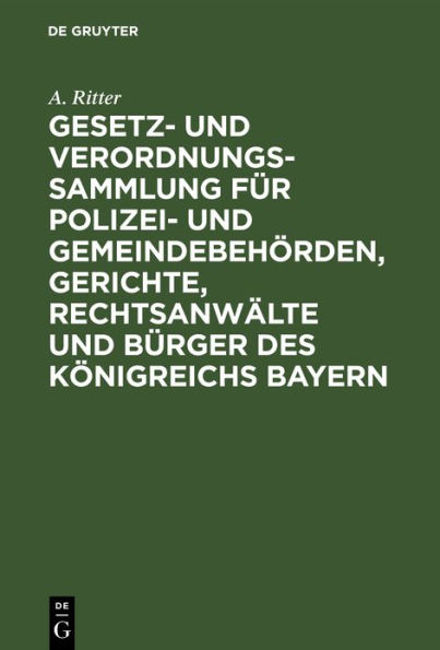 Gesetz- und Verordnungs-Sammlung f?r Polizei- und Gemeindebeh?rden, Gerichte, Rechtsanw?lte und B?rger des K?nigreichs Bayern