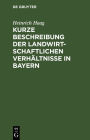 Kurze Beschreibung der landwirtschaftlichen Verh ltnisse in Bayern: Gewidmet den Besuchern der Wanderausstellung der Deutschen Landwirtschaftsgesellschaft im Jahre 1893 zu M nchen