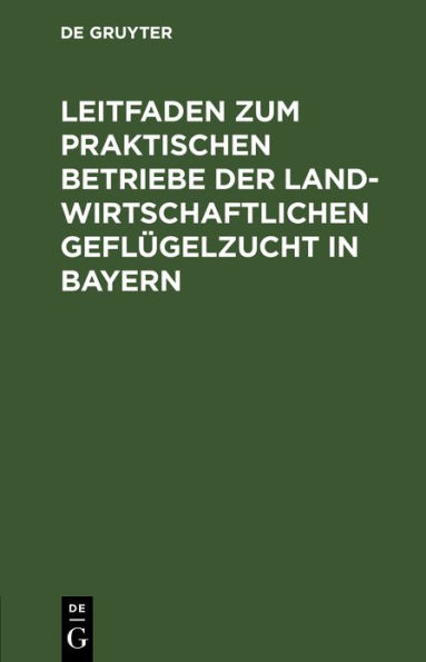 Leitfaden zum praktischen Betriebe der landwirtschaftlichen Gefl gelzucht in Bayern: Preisschrift