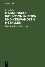 Title: Magnetische Induktion in Eisen und verwandten Metallen, Author: J. A. Ewing