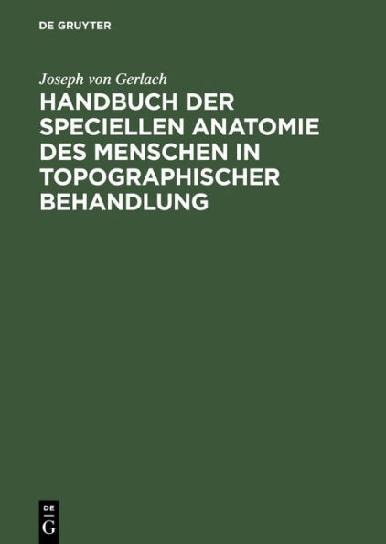 Handbuch der speciellen Anatomie des Menschen in topographischer Behandlung: Mit besonderer Rücksicht auf die Bedürfnisse der ärtzlichen Thätigkeit