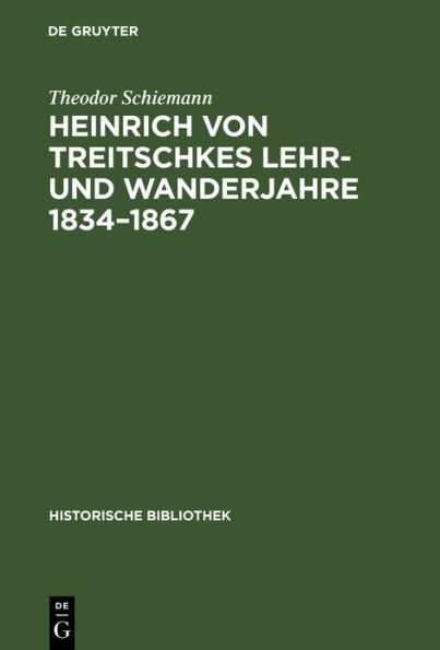 Heinrich von Treitschkes Lehr- und Wanderjahre 1834-1867