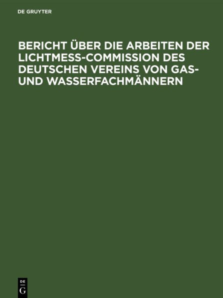 Bericht ber die Arbeiten der Lichtmess-Commission des Deutschen Vereins von Gas- und Wasserfachm nnern