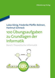 Title: 100 Übungsaufgaben zu Grundlagen der Informatik: Band I: Theoretische Informatik / Edition 1, Author: Friederike Pfeiffer-Bohnen