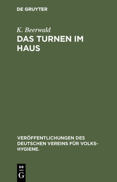 Das Turnen im Haus: Leibes bungen zur F rderung und Erhaltung der Gesundheit f r jung und alt