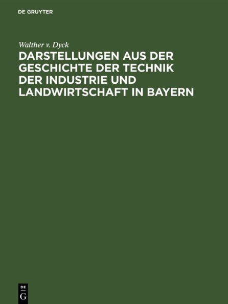 Darstellungen aus der Geschichte der Technik der Industrie und Landwirtschaft in Bayern