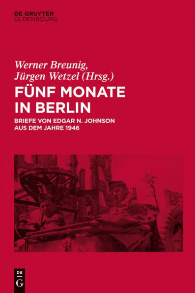 F nf Monate Berlin: Briefe von Edgar N. Johnson aus dem Jahre 1946