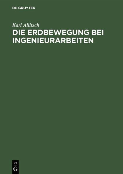 Die Erdbewegung Bei Ingenieurarbeiten: Unter Besonderer Berï¿½cksichtigung Der Ausfï¿½hrlichen Vorarbeiten Sowie Der Abrechnung Fï¿½r Trassierung Von Strassen, Eisenbahnen Und Anderen Verkehrswegen