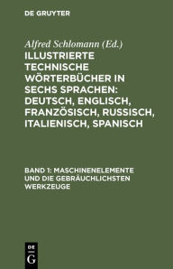Title: Maschinenelemente und die gebrï¿½uchlichsten Werkzeuge, Author: Alfred Schlomann