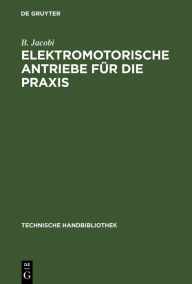 Title: Elektromotorische Antriebe f r die Praxis / Edition 1, Author: B. Jacobi