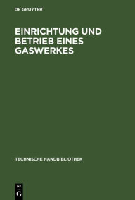 Title: Einrichtung und Betrieb eines Gaswerkes: Ein Leitfaden für Betriebsleiter und Konstrukteure / Edition 3, Author: A. Schäfer