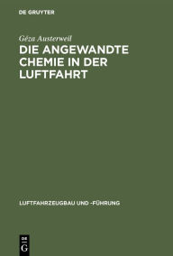 Title: Die Angewandte Chemie in Der Luftfahrt, Author: Gïza Austerweil