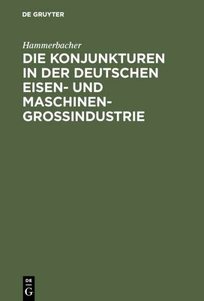 Die Konjunkturen in der deutschen Eisen- und Maschinen-Großindustrie