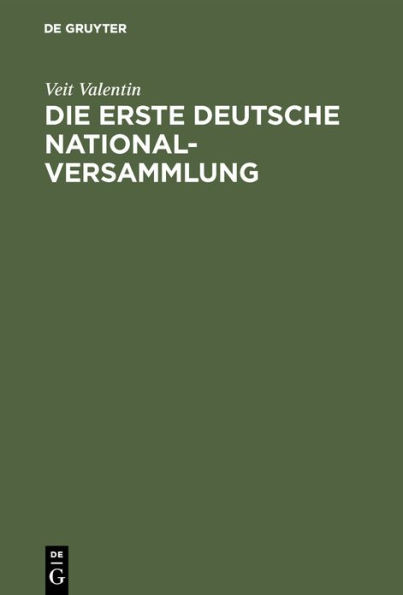Die Erste Deutsche Nationalversammlung: Eine Geschichtliche Studie ï¿½ber Die Frankfurter Paulskirche