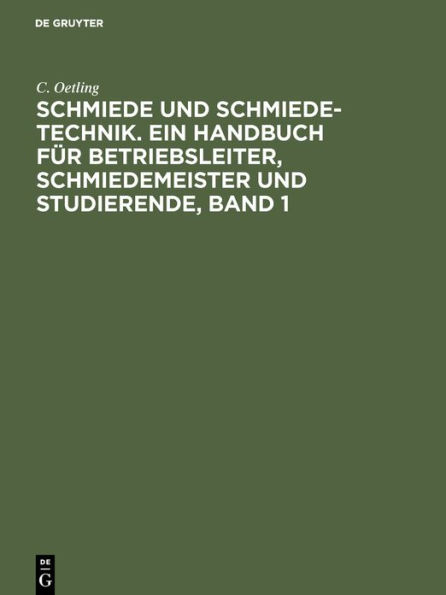 Schmiede und Schmiede-Technik. Ein Handbuch f?r Betriebsleiter, Schmiedemeister und Studierende, Band 1