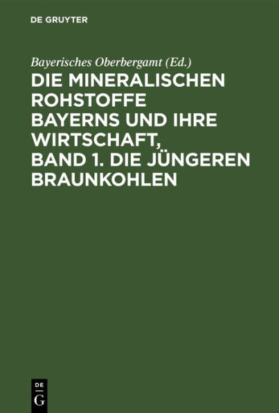 Die mineralischen Rohstoffe Bayerns und ihre Wirtschaft, Band 1. Die jüngeren Braunkohlen