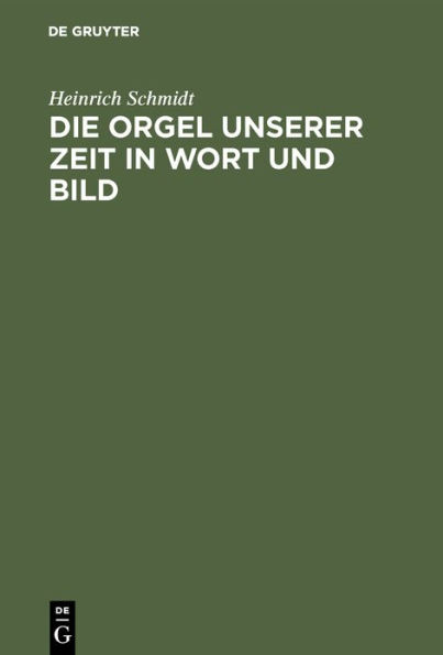 Die Orgel Unserer Zeit in Wort Und Bild: Ein Hand- Und Lehrbuch Der Orgelbaukunde
