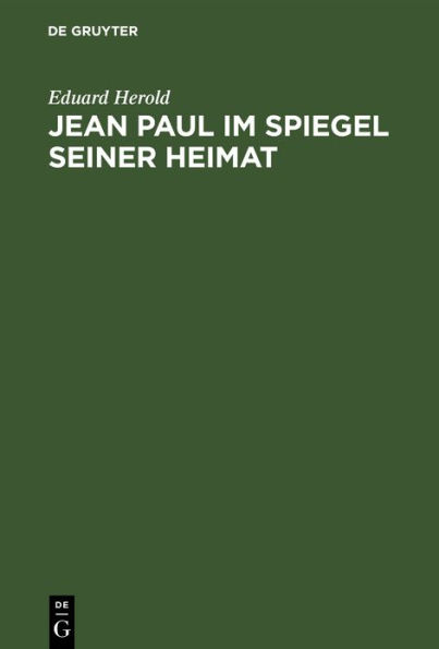 Jean Paul Im Spiegel Seiner Heimat: Festgabe Zum 100.Todestag Des Dichters