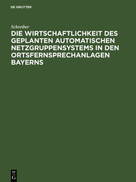 Die Wirtschaftlichkeit des geplanten automatischen Netzgruppensystems in den Ortsfernsprechanlagen Bayerns