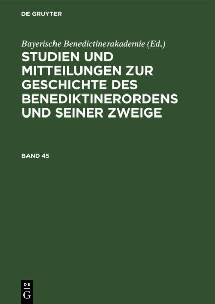 Studien Und Mitteilungen Zur Geschichte Des Benediktinerordens Und Seiner Zweige. Band 45