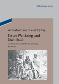 Title: Erster Weltkrieg und Dschihad: Die Deutschen und die Revolutionierung des Orients, Author: Wilfried Loth