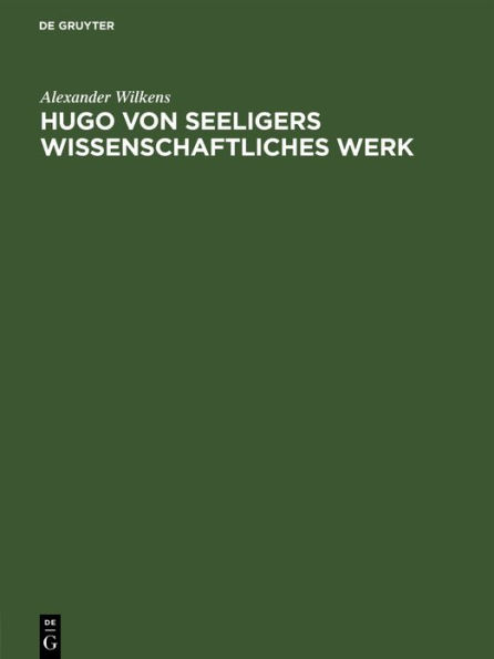 Hugo Von Seeligers Wissenschaftliches Werk: Festrede Gehalten in Der ï¿½ffentlichen Sitzung Der B. Akademie Der Wissenschaften Zur Feier Des 168. Stiftungstages Am 20. Juli 1927