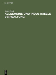 Title: Allgemeine Und Industrielle Verwaltung, Author: Henri Fayol