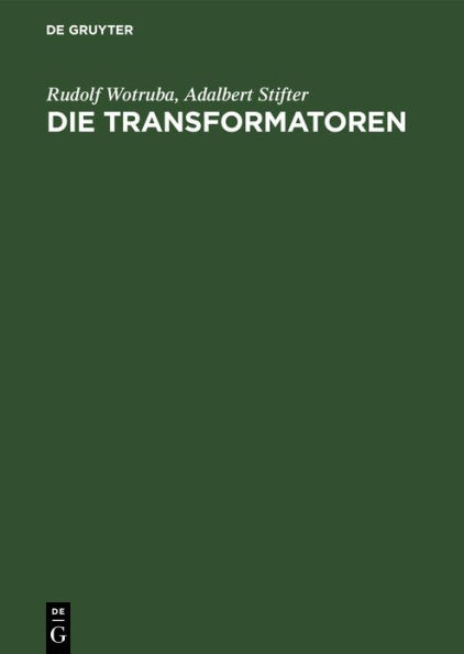 Die Transformatoren: Theorie, Aufbau Und Berechnung. Ein Handbuch Fï¿½r Studierende Und Praktiker