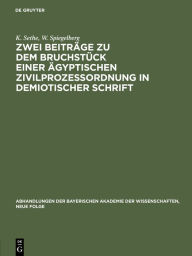 Title: Zwei Beitrï¿½ge Zu Dem Bruchstï¿½ck Einer ï¿½gyptischen Zivilprozeï¿½ordnung in Demiotischer Schrift: I. Kurt Sethe: Bemerkungen Zu Dem Verï¿½ffentlichten Text. II. Wilhelm Spiegelberg: Zwei Neue Bruchstï¿½cke Des Textes, Author: K Sethe