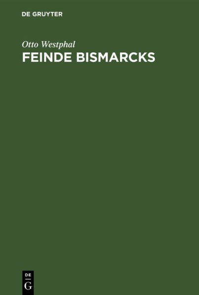Feinde Bismarcks: Geistige Grundlagen der deutschen Opposition 1848-1918