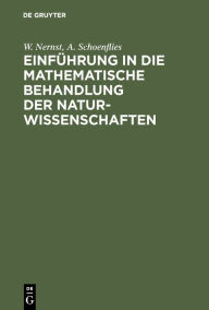 Title: Einf hrung in die mathematische Behandlung der Naturwissenschaften: Kurzgefa tes Lehrbuch der Differential- und Integralrechnung mit besonderer Ber cksichtigung der Chemie / Edition 11, Author: W. Nernst