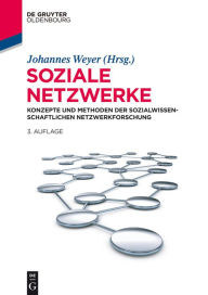 Title: Soziale Netzwerke: Konzepte und Methoden der sozialwissenschaftlichen Netzwerkforschung, Author: Johannes Weyer