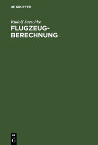 Title: Flugzeugberechnung: Band I: Grundlagen der Strömungslehre und Flugmechanik. Band II: Bearbeitung von Entwürfen und Unterlagen für den Festigkeitsnachweis, Author: Rudolf Jaeschke