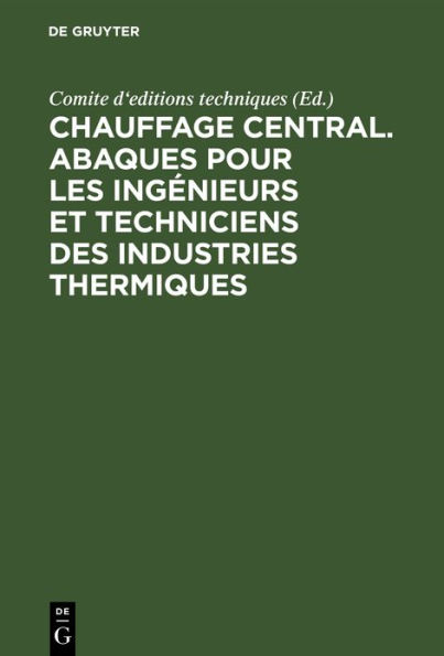 Chauffage central. Abaques pour les ing nieurs et techniciens des industries thermiques