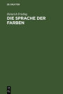 Die Sprache der Farben: Vom Wesen des Lichts und der Farben in Natur und Kunst