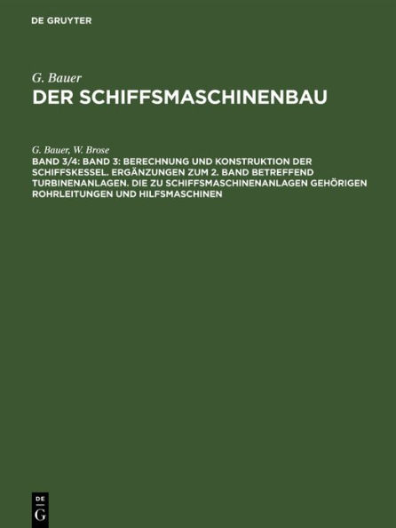 Band 3: Berechnung und Konstruktion der Schiffskessel. Ergänzungen zum 2. Band betreffend Turbinenanlagen. Die zu Schiffsmaschinenanlagen gehörigen Rohrleitungen und Hilfsmaschinen: Band 4: Berechnung und Konstruktion der Schiffsdieselmotoren und ihrer Hi