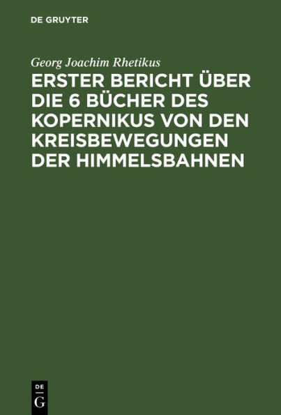 Erster Bericht ber die 6 B cher des Kopernikus von den Kreisbewegungen der Himmelsbahnen / Edition 1