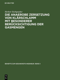 Title: Die anaerobe Zersetzung von Kl rschlamm mit besonderer Ber cksichtigung der Gasmengen / Edition 1, Author: Herbert Teichgraeber