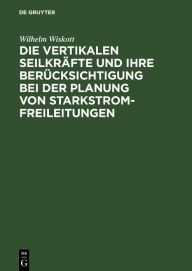 Title: Die vertikalen Seilkräfte und ihre Berücksichtigung bei der Planung von Starkstrom-Freileitungen / Edition 1, Author: Wilhelm Wiskott