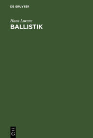 Title: Ballistik: Die mechanischen und thermischen Grundlagen der Lehre vom Schu / Edition 4, Author: Hans Lorenz