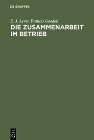Title: Die Zusammenarbeit im Betrieb, Author: E. J. Lever