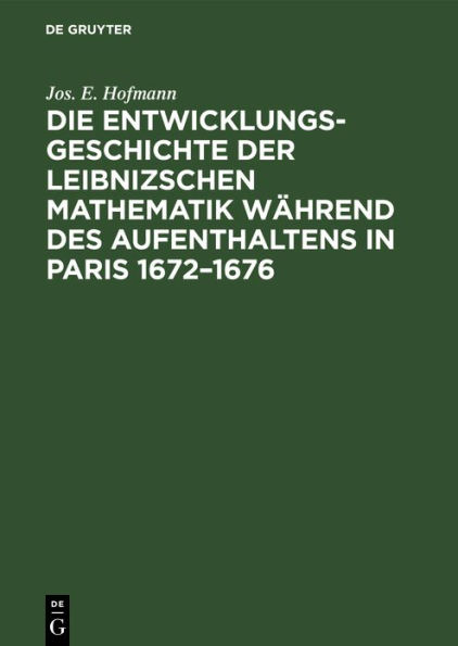 Die Entwicklungsgeschichte der Leibnizschen Mathematik w hrend des Aufenthaltens in Paris 1672-1676 / Edition 1