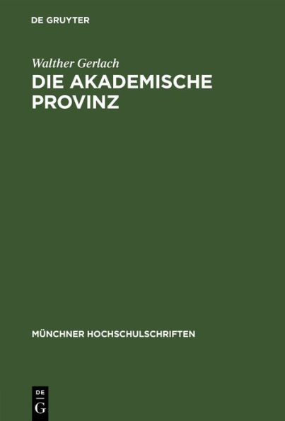 Die akademische Provinz: Rede gehalten bei der Goethefeier der Bayerischen Akademie der Wissenschaften der Universit t M nchen der Technischen Hochschule M nchen der Landeshauptstadt M nchen am Stiftungstag der Ludwig-Maximilians-Universit t