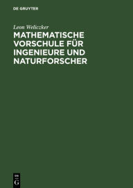 Title: Mathematische Vorschule f r Ingenieure und Naturforscher: Eine Anleitung zum selbst ndigen mathematischen Denken und zur Handhabung der mathematischen L sungsmethoden / Edition 1, Author: Leon Weliczker