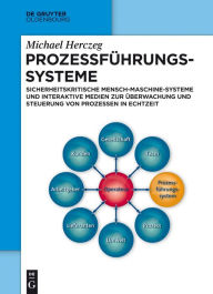 Title: Prozessführungssysteme: Sicherheitskritische Mensch-Maschine-Systeme und interaktive Medien zur Überwachung und Steuerung von Prozessen in Echtzeit, Author: Michael Herczeg