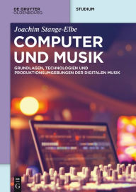 Title: Computer und Musik: Grundlagen, Technologien und Produktionsumgebungen der digitalen Musik, Author: Joachim Stange-Elbe