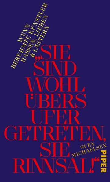 »Sie sind wohl übers Ufer getreten, Sie Rinnsal!«: Wenn berühmte Künstler hassen, lieben und lästern