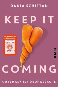 Title: Keep It Coming: Guter Sex ist Übungssache, Author: Dania Schiftan