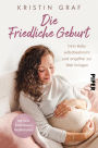 Die Friedliche Geburt: Dein Baby selbstbestimmt und angstfrei zur Welt bringen. Das Buch zur tausendfach bewährten Vorbereitungsmethode